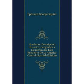 Книга Honduras: Descripcion Historica, Geografica Y Estadistica De Esta República De La America Central (Spanish Edition)
Книга Honduras: Descripcion Historica, Geografica Y Estadistica De Esta República De La America Central (Spanish Edition)