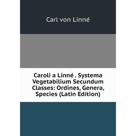 Книга Caroli a Linné. Systema Vegetabilium Secundum Classes: Ordines, Genera, Species (Latin Edition)
Книга Caroli a Linné. Systema Vegetabilium Secundum Classes: Ordines, Genera, Species (Latin Edition)