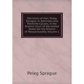 Книга Decisions of Hon. Peleg Sprague, in Admiralty and Maritime Causes, in the District Court of the United States for the District of Massachusetts,
Книга Decisions of Hon. Peleg Sprague, in Admiralty and Maritime Causes, in the District Court of the United States for the District of Massachusetts,