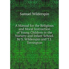 Книга A Manual for the Religious and Moral Instruction of Young Children in the Nursery and Infant School. by S. Wilderspin and T.J. Terrington
Книга A Manual for the Religious and Moral Instruction of Young Children in the Nursery and Infant School. by S. Wilderspin and T.J. Terrington