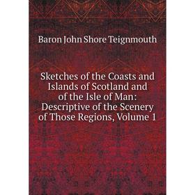 Книга Sketches of the Coasts and Islands of Scotland and of the Isle of Man: Descriptive of the Scenery of Those Regions, Volume 1
Книга Sketches of the Coasts and Islands of Scotland and of the Isle of Man: Descriptive of the Scenery of Those Regions, Volume 1