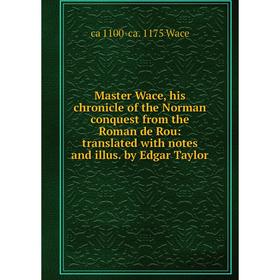 Книга Master Wace, his chronicle of the Norman conquest from the Roman de Rou: translated with notes and illus by Edgar Taylor
Книга Master Wace, his chronicle of the Norman conquest from the Roman de Rou: translated with notes and illus by Edgar Taylor