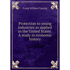 Книга Protection to young industries as applied in the United States. A study in economic history
Книга Protection to young industries as applied in the United States. A study in economic history