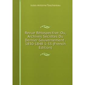 Книга Revue Rétospective; Ou, Archives Secrètes Du Dernier Gouvernement. 1830-1848 1-33 (French Edition)
Книга Revue Rétospective; Ou, Archives Secrètes Du Dernier Gouvernement. 1830-1848 1-33 (French Edition)
