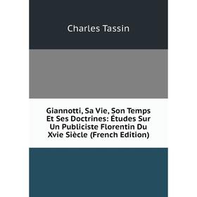 Книга Giannotti, Sa Vie, Son Temps Et Ses Doctrines: Études Sur Un Publiciste Florentin Du Xvie Siècle (French Edition)
Книга Giannotti, Sa Vie, Son Temps Et Ses Doctrines: Études Sur Un Publiciste Florentin Du Xvie Siècle (French Edition)