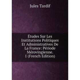 Книга Études Sur Les Institutions Politiques Et Administratives De La France: Période Mérovingienne. 1 (French Edition)
Книга Études Sur Les Institutions Politiques Et Administratives De La France: Période Mérovingienne. 1 (French Edition)