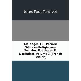 Книга Mélanges: Ou, Recueil D'études Religieuses, Sociales, Politiques Et littéraire s, Volume 3
Книга Mélanges: Ou, Recueil D'études Religieuses, Sociales, Politiques Et littéraire s, Volume 3