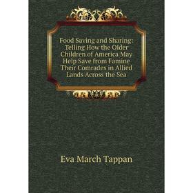 Книга Food Saving and Sharing: Telling How the Older Children of America May Help Save from Famine Their Comrades in Allied Lands Across the Sea
Книга Food Saving and Sharing: Telling How the Older Children of America May Help Save from Famine Their Comrades in Allied Lands Across the Sea
