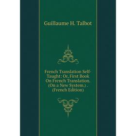 Книга French Translation Self-Taught: Or, First Book On French Translation. (On a New System.). (French Edition)
Книга French Translation Self-Taught: Or, First Book On French Translation. (On a New System.). (French Edition)