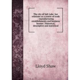 Книга The city of Salt Lake: her relations as a centre of trade: manufacturing establishments and business houses: historical, descriptive and statist
Книга The city of Salt Lake: her relations as a centre of trade: manufacturing establishments and business houses: historical, descriptive and statist
