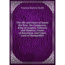 Книга The life and times of James the first, the Conqueror, King of Aragon, Valencia and Majorca, Count of Barcelona and Urgel, Lord of Montpellier
Книга The life and times of James the first, the Conqueror, King of Aragon, Valencia and Majorca, Count of Barcelona and Urgel, Lord of Montpellier
