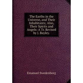 Книга The Earths in the Universe, and Their Inhabitants; Also, Their Spirits and Angels: A Tr. Revised by J. Bayley.
Книга The Earths in the Universe, and Their Inhabitants; Also, Their Spirits and Angels: A Tr. Revised by J. Bayley.