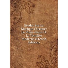 Книга Etudes Sur La Musique Grecque: Le Plain-chant Et La Tonalite Moderne (French Edition)
Книга Etudes Sur La Musique Grecque: Le Plain-chant Et La Tonalite Moderne (French Edition)