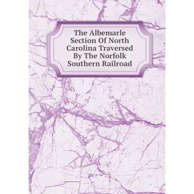 Книга The Albemarle Section Of North Carolina Traversed By The Norfolk Southern Railroad
Книга The Albemarle Section Of North Carolina Traversed By The Norfolk Southern Railroad