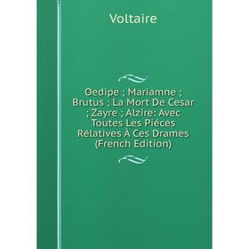 Книга Oedipe; Mariamne; Brutus; La Mort De Cesar; Zayre; Alzire: Avec Toutes Les Piéces Rélatives À Ces Drames
Книга Oedipe; Mariamne; Brutus; La Mort De Cesar; Zayre; Alzire: Avec Toutes Les Piéces Rélatives À Ces Drames