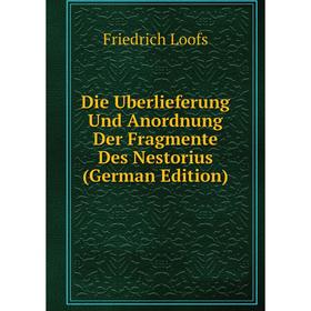 Книга Die Uberlieferung Und Anordnung Der Fragmente Des Nestorius (German Edition). Friedrich Loofs
Книга Die Uberlieferung Und Anordnung Der Fragmente Des Nestorius (German Edition). Friedrich Loofs