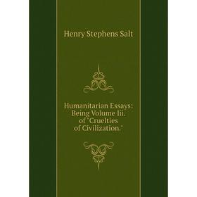 Книга Humanitarian Essays: Being. Volume Iii. of Cruelties of Civilization. Henry Stephens Salt
Книга Humanitarian Essays: Being. Volume Iii. of Cruelties of Civilization. Henry Stephens Salt