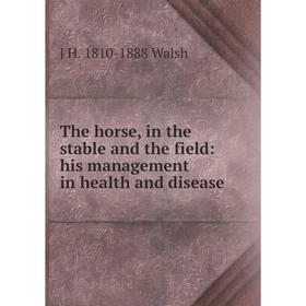 Книга The horse, in the stable and the field: his management in health and disease. J H. 1810-1888 Walsh
Книга The horse, in the stable and the field: his management in health and disease. J H. 1810-1888 Walsh