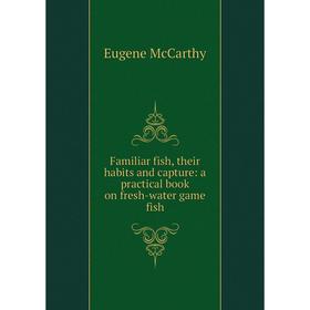 Книга Familiar fish, their habits and capture: a practical book on fresh-water game fish. Eugene McCarthy
Книга Familiar fish, their habits and capture: a practical book on fresh-water game fish. Eugene McCarthy