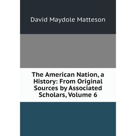 Книга The American Nation, a History: From Original Sources by Associated Scholars. Volume 6. David Maydole Matteson
Книга The American Nation, a History: From Original Sources by Associated Scholars. Volume 6. David Maydole Matteson