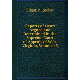 Книга Reports of Cases Argued and Determined in the Supreme Court of Appeals of West Virginia. Volume 43. Edgar P. Rucker
Книга Reports of Cases Argued and Determined in the Supreme Court of Appeals of West Virginia. Volume 43. Edgar P. Rucker