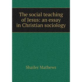 Книга The social teaching of Jesus: an essay in Christian sociology. Mathews Shailer
Книга The social teaching of Jesus: an essay in Christian sociology. Mathews Shailer