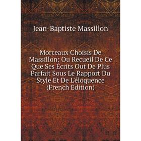 Книга Morceaux Choisis De Massillon: Ou Recueil De Ce Que Ses Écrits Out De Plus Parfait Sous Le Rapport Du Style Et De L'éloquence
Книга Morceaux Choisis De Massillon: Ou Recueil De Ce Que Ses Écrits Out De Plus Parfait Sous Le Rapport Du Style Et De L'éloquence
