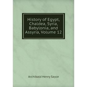 Книга History of Egypt, Chaldea, Syria, Babylonia, and Assyria. Volume 12. Archibald Henry Sayce
Книга History of Egypt, Chaldea, Syria, Babylonia, and Assyria. Volume 12. Archibald Henry Sayce