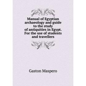 Книга Manual of Egyptian archaeology and guide to the study of antiquities in Egypt For the use of students and travellers
Книга Manual of Egyptian archaeology and guide to the study of antiquities in Egypt For the use of students and travellers