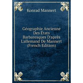 Книга Géographie Ancienne Des États Barbaresques D'après L'allemand De Mannert (French Edition). Konrad Mannert
Книга Géographie Ancienne Des États Barbaresques D'après L'allemand De Mannert (French Edition). Konrad Mannert