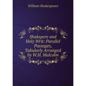 Книга Shakspere and Holy Writ: Parallel Passages, Tabularly Arranged by W.H. Malcolm. Уильям Шекспир
Книга Shakspere and Holy Writ: Parallel Passages, Tabularly Arranged by W.H. Malcolm. Уильям Шекспир