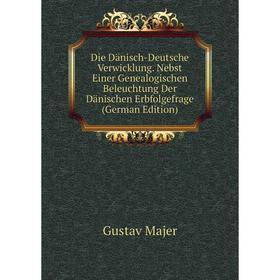 Книга Die Dänisch-Deutsche Verwicklung. Nebst Einer Genealogischen Beleuchtung Der Dänischen Erbfolgefrage (German Edition). Gustav Majer
Книга Die Dänisch-Deutsche Verwicklung. Nebst Einer Genealogischen Beleuchtung Der Dänischen Erbfolgefrage (German Edition). Gustav Majer