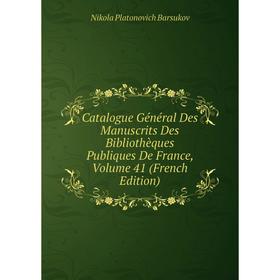 Книга Catalogue Général Des Manuscrits Des Bibliothèques Publiques De France. Volume 41 (French Edition). Nikola Platonovich Barsukov
Книга Catalogue Général Des Manuscrits Des Bibliothèques Publiques De France. Volume 41 (French Edition). Nikola Platonovich Barsukov