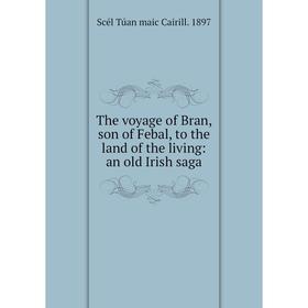 Книга The voyage of Bran, son of Febal, to the land of the living: an old Irish saga
Книга The voyage of Bran, son of Febal, to the land of the living: an old Irish saga