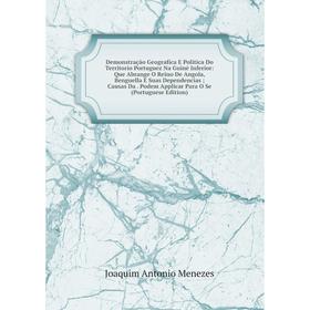 Книга Demonstração Geografica E Politica Do Territorio Portuguez Na Guiné Inferior: Que Abrange O Reino De Angola, Benguella E Suas Dependencias; Caus
Книга Demonstração Geografica E Politica Do Territorio Portuguez Na Guiné Inferior: Que Abrange O Reino De Angola, Benguella E Suas Dependencias; Caus