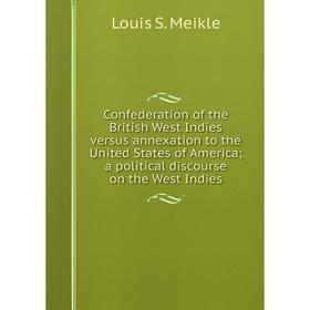 Книга Confederation of the British West Indies versus annexation to the United States of America; a political discourse on the West Indies
Книга Confederation of the British West Indies versus annexation to the United States of America; a political discourse on the West Indies
