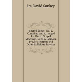 Книга Sacred Songs: No. 2, Compiled and Arranged for Use in Gospel Meetings, Sunday Schools, Prayer Meetings and Other Religious Services
Книга Sacred Songs: No. 2, Compiled and Arranged for Use in Gospel Meetings, Sunday Schools, Prayer Meetings and Other Religious Services