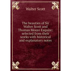 Книга The beauties of Sir Walter Scott and Thomas Moore Esquire: selected from their works with historical and explanatory notes
Книга The beauties of Sir Walter Scott and Thomas Moore Esquire: selected from their works with historical and explanatory notes