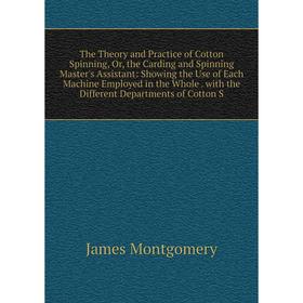Книга The Theory and Practice of Cotton Spinning, Or, the Carding and Spinning Master's Assistant: Showing the Use of Each Machine Employed in the Who
Книга The Theory and Practice of Cotton Spinning, Or, the Carding and Spinning Master's Assistant: Showing the Use of Each Machine Employed in the Who