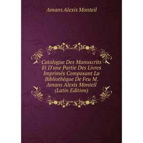 Книга Catalogue Des Manuscrits Et D'une Partie Des Livres Imprimés Composant La Bibliothèque De Feu M. Amans Alexis Monteil (Latin Edition)
Книга Catalogue Des Manuscrits Et D'une Partie Des Livres Imprimés Composant La Bibliothèque De Feu M. Amans Alexis Monteil (Latin Edition)