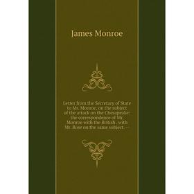 Книга Letter from the Secretary of State to Mr Monroe, on the subject of the attack on the Chesapeake: the correspondence of Mr Monroe with the Britis
Книга Letter from the Secretary of State to Mr Monroe, on the subject of the attack on the Chesapeake: the correspondence of Mr Monroe with the Britis