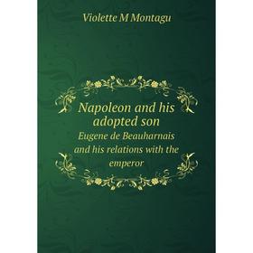 Книга Napoleon and his adopted sonEugene de Beauharnais and his relations with the emperor
Книга Napoleon and his adopted sonEugene de Beauharnais and his relations with the emperor