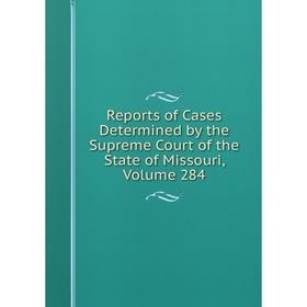 Книга Reports of Cases Determined by the Supreme Court of the State of Missouri, Volume 284
Книга Reports of Cases Determined by the Supreme Court of the State of Missouri, Volume 284