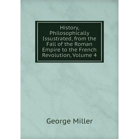 Книга History, Philosophically Issustrated, from the Fall of the Roman Empire to the French Revolution, Volume 4
Книга History, Philosophically Issustrated, from the Fall of the Roman Empire to the French Revolution, Volume 4
