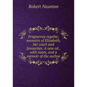 Книга Fragmenta regalia: memoirs of Elizabeth, her court and favourites. A new ed., with notes, and a memoir of the author
Книга Fragmenta regalia: memoirs of Elizabeth, her court and favourites. A new ed., with notes, and a memoir of the author