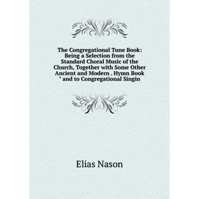 Книга The Congregational Tune Book: Being a Selection from the Standard Choral Music of the Church, Together with Some Other Ancient and Modern. Hymn
Книга The Congregational Tune Book: Being a Selection from the Standard Choral Music of the Church, Together with Some Other Ancient and Modern. Hymn