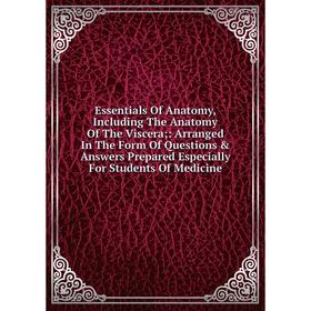 Книга Essentials Of Anatomy, Including The Anatomy Of The Viscera;: Arranged In The Form Of Questions Answers Prepared Especially For Students Of Me 
Книга Essentials Of Anatomy, Including The Anatomy Of The Viscera;: Arranged In The Form Of Questions Answers Prepared Especially For Students Of Me