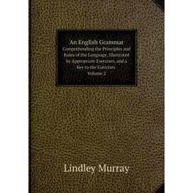 Книга An English Grammar. Comprehending the Principles and Rules of the Language, Illustrated by Appropriate Exercises, and a Key to the Exercises Vol
Книга An English Grammar. Comprehending the Principles and Rules of the Language, Illustrated by Appropriate Exercises, and a Key to the Exercises Vol