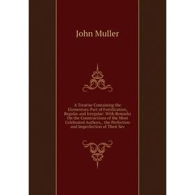 Книга A Treatise Containing the Elementary Part of Fortification, Regular and Irregular: With Remarks On the Constructions of the Most Celebrated Auth
Книга A Treatise Containing the Elementary Part of Fortification, Regular and Irregular: With Remarks On the Constructions of the Most Celebrated Auth