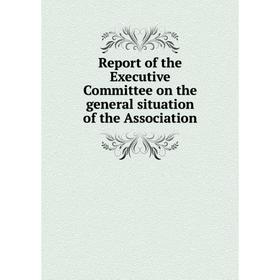 Книга Report of the Executive Committee on the general situation of the Association
Книга Report of the Executive Committee on the general situation of the Association